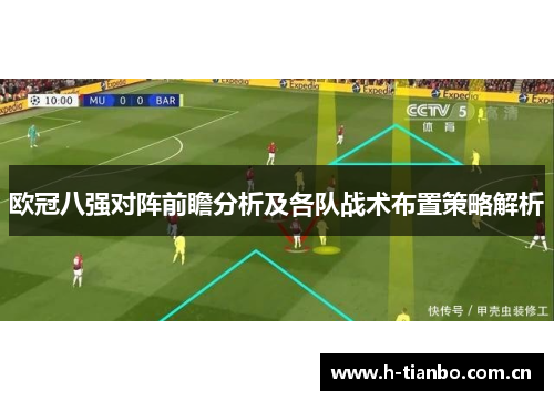 欧冠八强对阵前瞻分析及各队战术布置策略解析